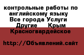 контрольные работы по английскому языку - Все города Услуги » Другие   . Крым,Красногвардейское